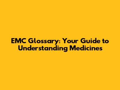 EMC Glossary: Your Guide to Understanding Medicines