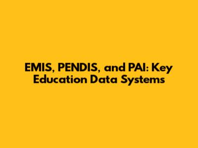 EMIS, PENDIS, and PAI: Key Education Data Systems