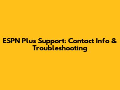ESPN Plus Support: Contact Info & Troubleshooting