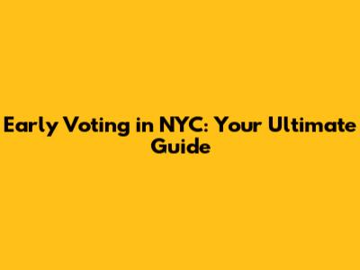 Early Voting in NYC: Your Ultimate Guide