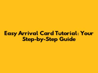 Easy Arrival Card Tutorial: Your Step-by-Step Guide