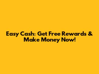 Easy Cash: Get Free Rewards & Make Money Now!