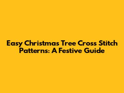 Easy Christmas Tree Cross Stitch Patterns: A Festive Guide