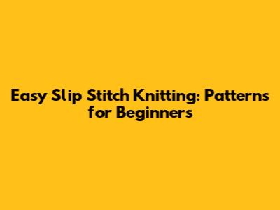 Easy Slip Stitch Knitting: Patterns for Beginners
