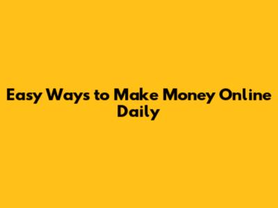 Easy Ways to Make Money Online Daily