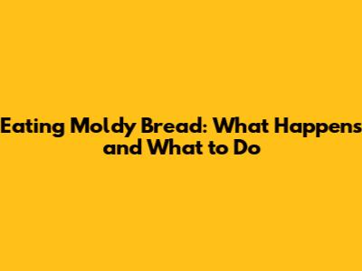Eating Moldy Bread: What Happens and What to Do