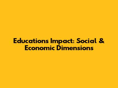 Education's Impact: Social & Economic Dimensions
