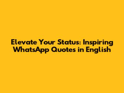 Elevate Your Status: Inspiring WhatsApp Quotes in English