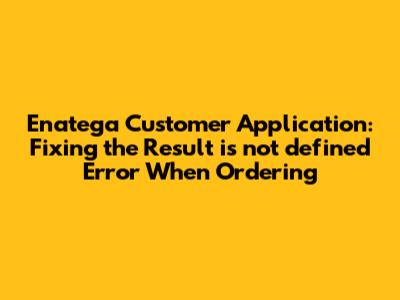 Enatega Customer Application: Fixing the 'Result is not defined' Error When Ordering