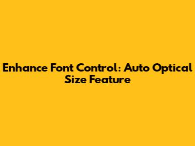 Enhance Font Control: Auto Optical Size Feature