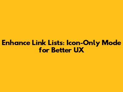 Enhance Link Lists: Icon-Only Mode for Better UX