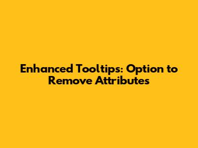 Enhanced Tooltips: Option to Remove Attributes