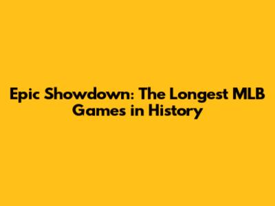 Epic Showdown: The Longest MLB Games in History