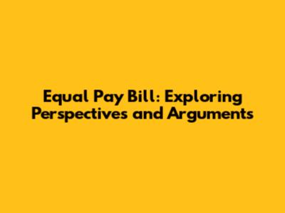 Equal Pay Bill: Exploring Perspectives and Arguments
