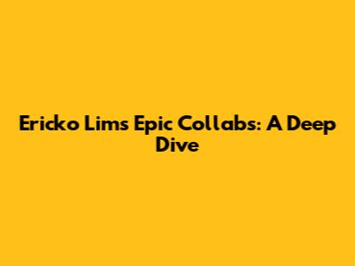 Ericko Lim's Epic Collabs: A Deep Dive