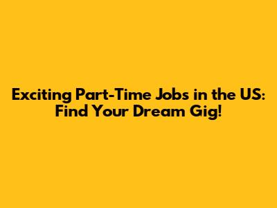 Exciting Part-Time Jobs in the US: Find Your Dream Gig!