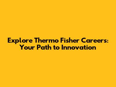 Explore Thermo Fisher Careers: Your Path to Innovation