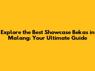 Explore the Best Showcase Bekas in Malang: Your Ultimate Guide