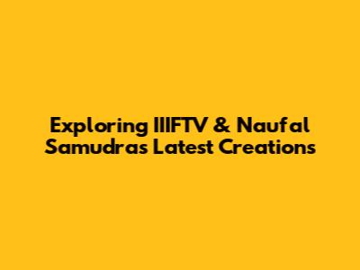 Exploring IIIFTV & Naufal Samudra's Latest Creations