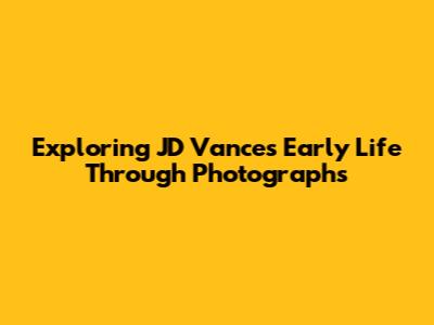 Exploring JD Vance's Early Life Through Photographs