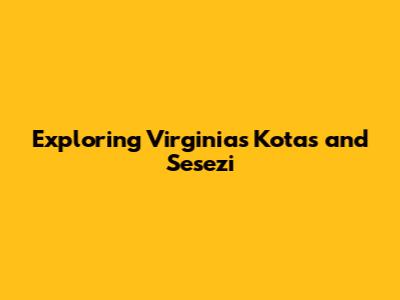 Exploring Virginia's Kotas and Sesezi