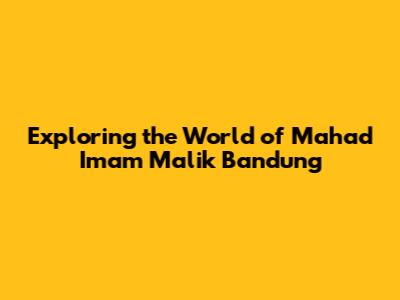 Exploring the World of Ma'had Imam Malik Bandung