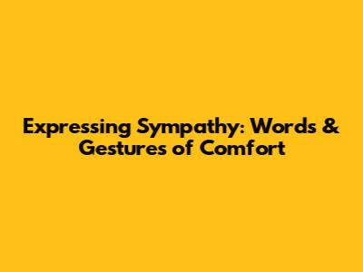 Expressing Sympathy: Words & Gestures of Comfort