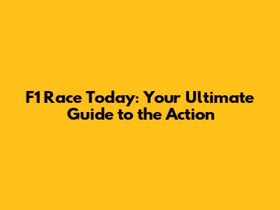 F1 Race Today: Your Ultimate Guide to the Action