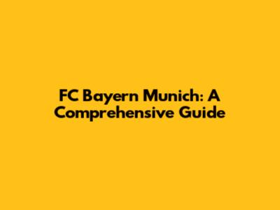 FC Bayern Munich: A Comprehensive Guide
