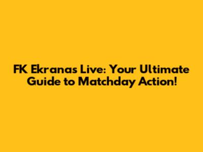 FK Ekranas Live: Your Ultimate Guide to Matchday Action!
