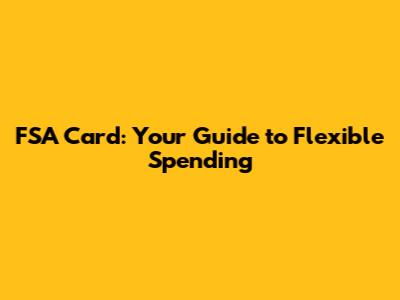 FSA Card: Your Guide to Flexible Spending