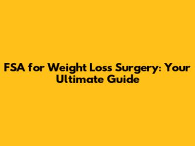FSA for Weight Loss Surgery: Your Ultimate Guide