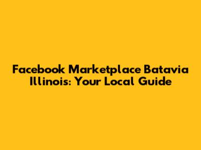 Facebook Marketplace Batavia Illinois: Your Local Guide