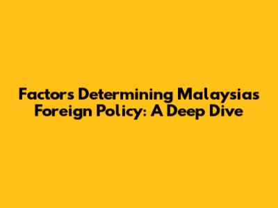 Factors Determining Malaysia's Foreign Policy: A Deep Dive