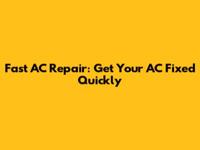 Fast AC Repair: Get Your AC Fixed Quickly