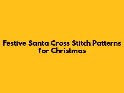 Festive Santa Cross Stitch Patterns for Christmas