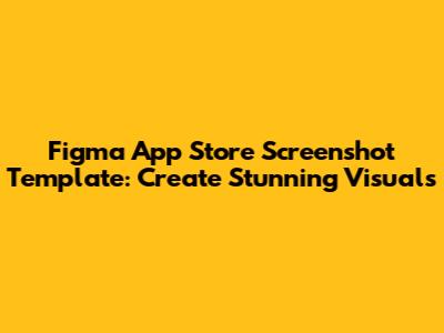 Figma App Store Screenshot Template: Create Stunning Visuals