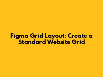 Figma Grid Layout: Create a Standard Website Grid