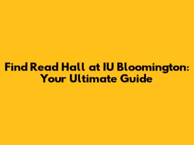 Find Read Hall at IU Bloomington: Your Ultimate Guide