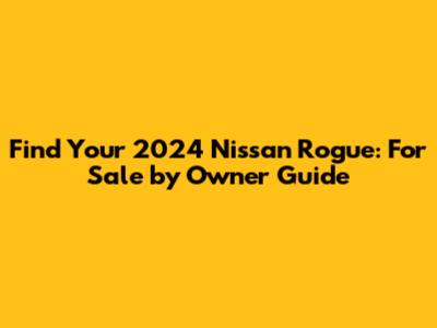 Find Your 2024 Nissan Rogue: For Sale by Owner Guide