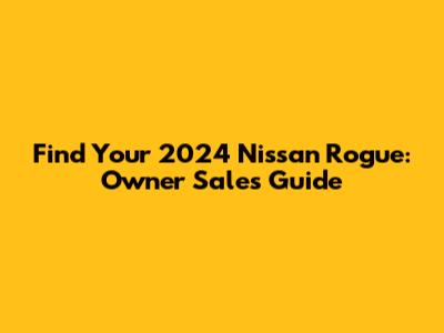 Find Your 2024 Nissan Rogue: Owner Sales Guide