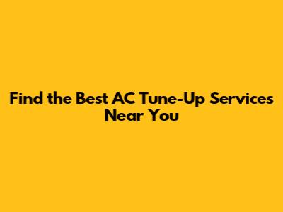Find the Best AC Tune-Up Services Near You
