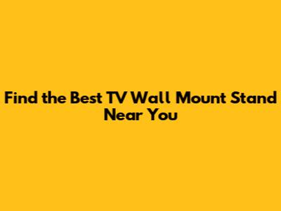 Find the Best TV Wall Mount Stand Near You