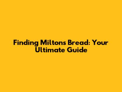 Finding Milton's Bread: Your Ultimate Guide