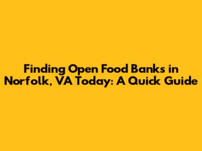 Finding Open Food Banks in Norfolk, VA Today: A Quick Guide