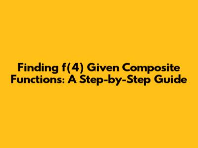 Finding f(4) Given Composite Functions: A Step-by-Step Guide