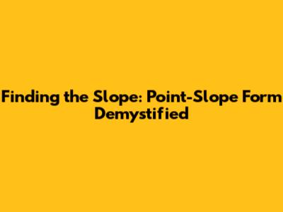 Finding the Slope: Point-Slope Form Demystified