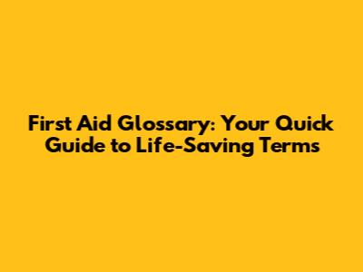 First Aid Glossary: Your Quick Guide to Life-Saving Terms