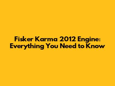 Fisker Karma 2012 Engine: Everything You Need to Know