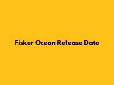 Fisker Ocean Release Date